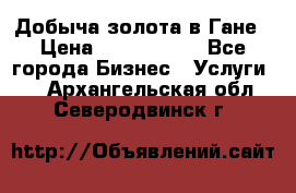 Добыча золота в Гане › Цена ­ 1 000 000 - Все города Бизнес » Услуги   . Архангельская обл.,Северодвинск г.